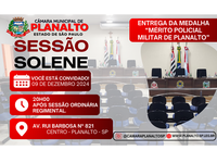 SESSÃO SOLENE - ENTREGA DA MEDALHA "MÉRITO POLICIAL MILITAR DE PLANALTO E HOMENAGEM À POLICIA CÍVIL
